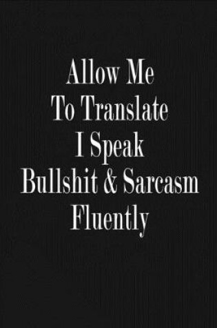 Cover of Allow Me To Translate - I Speak Bullshit and Sarcasm Fluently