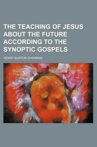 Cover of The Teaching of Jesus about the Future According to the Synoptic Gospels