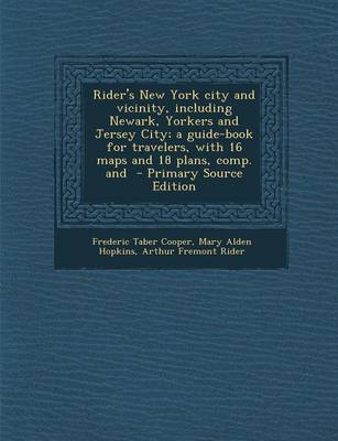 Book cover for Rider's New York City and Vicinity, Including Newark, Yorkers and Jersey City; A Guide-Book for Travelers, with 16 Maps and 18 Plans, Comp. and - Primary Source Edition