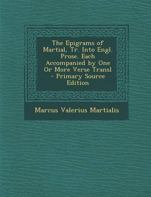 Book cover for The Epigrams of Martial, Tr. Into Engl. Prose. Each Accompanied by One or More Verse Transl - Primary Source Edition