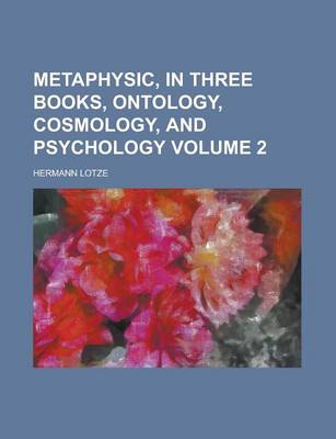 Book cover for Metaphysic, in Three Books, Ontology, Cosmology, and Psychology Volume 2