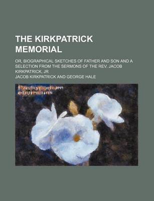 Book cover for The Kirkpatrick Memorial; Or, Biographical Sketches of Father and Son and a Selection from the Sermons of the REV. Jacob Kirkpatrick, Jr