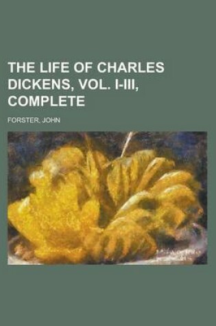 Cover of The Life of Charles Dickens, Vol. I-III, Complete