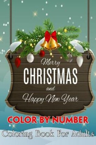Cover of Merry Christmas And Happy New Year Color By Number Coloring Book For Adults