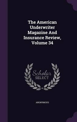 Book cover for The American Underwriter Magazine and Insurance Review, Volume 34