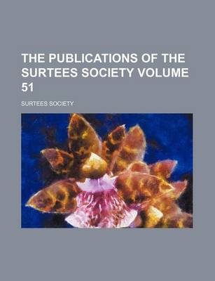 Book cover for The Publications of the Surtees Society Volume 51