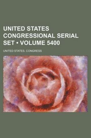 Cover of United States Congressional Serial Set (Volume 5400)