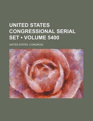 Book cover for United States Congressional Serial Set (Volume 5400)