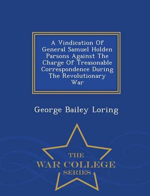 Book cover for A Vindication of General Samuel Holden Parsons Against the Charge of Treasonable Correspondence During the Revolutionary War - War College Series