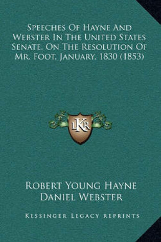 Cover of Speeches of Hayne and Webster in the United States Senate, on the Resolution of Mr. Foot, January, 1830 (1853)