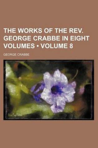 Cover of The Works of the REV. George Crabbe in Eight Volumes (Volume 8)