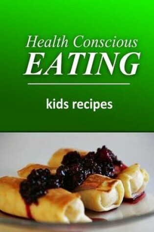 Cover of Health Conscious Eating - Kids Recipes