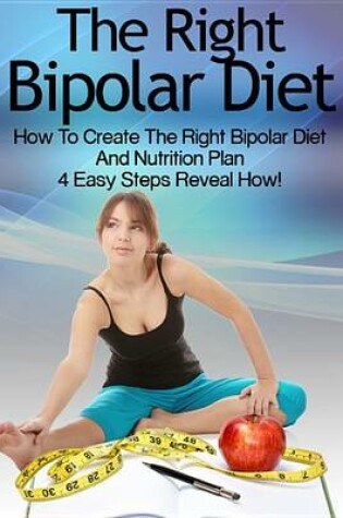 Cover of Bipolar Diet: How to Create the Right Bipolar Diet & Nutrition Plan- 4 Easy Steps Reveal How!