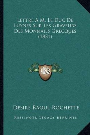 Cover of Lettre A M. Le Duc de Luynes Sur Les Graveurs Des Monnaies Grecques (1831)