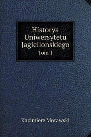 Cover of Historya Uniwersytetu Jagiellonskiego Tom 1