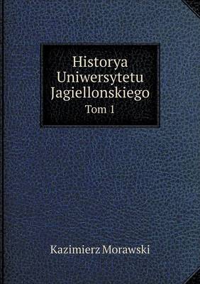 Book cover for Historya Uniwersytetu Jagiellonskiego Tom 1