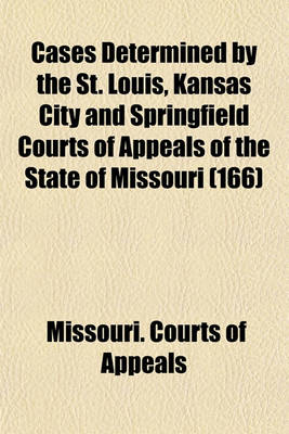 Book cover for Cases Determined by the St. Louis, Kansas City and Springfield Courts of Appeals of the State of Missouri (Volume 166)