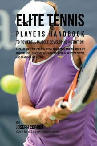 Cover of Elite Tennis Players Handbook to Powerful Muscle Developing Nutrition