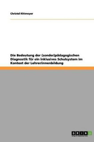 Cover of Die Bedeutung der (sonder)padagogischen Diagnostik fur ein inklusives Schulsystem im Kontext der Lehrer/innenbildung