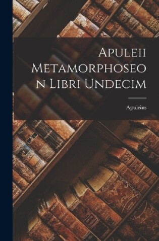 Cover of Apuleii Metamorphoseon Libri Undecim