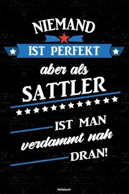 Book cover for Niemand ist perfekt aber als Sattler ist man verdammt nah dran! Notizbuch