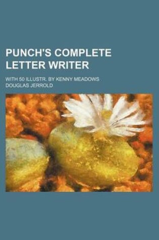 Cover of Punch's Complete Letter Writer; With 50 Illustr. by Kenny Meadows