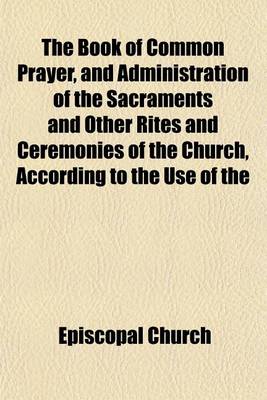 Book cover for The Book of Common Prayer, and Administration of the Sacraments and Other Rites and Ceremonies of the Church, According to the Use of the