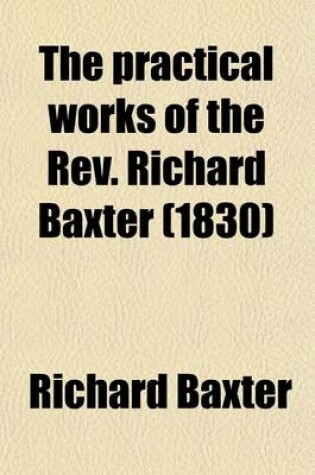 Cover of The Practical Works of the REV. Richard Baxter (Volume 17); With a Life of the Author, and a Critical Examination of His Writings