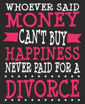 Book cover for Whoever Said Money Can't Buy Happiness Never Paid For A Divorce