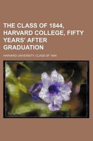 Cover of The Class of 1844, Harvard College, Fifty Years' After Graduation