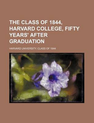 Book cover for The Class of 1844, Harvard College, Fifty Years' After Graduation