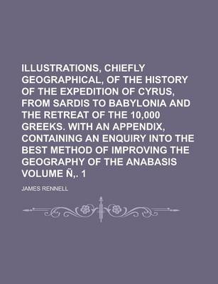 Book cover for Illustrations, Chiefly Geographical, of the History of the Expedition of Cyrus, from Sardis to Babylonia and the Retreat of the 10,000 Greeks. with an