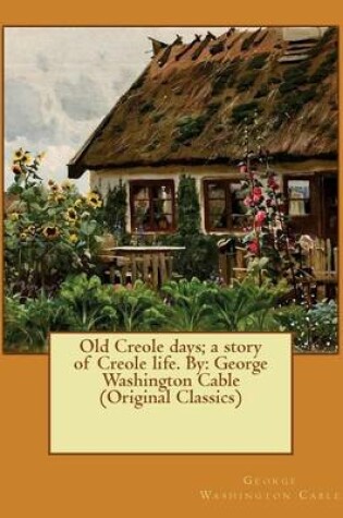 Cover of Old Creole days; a story of Creole life. By
