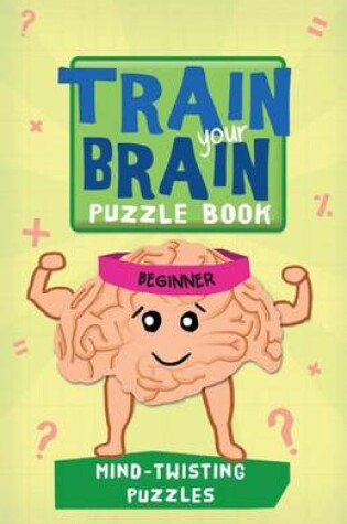 Cover of Train Your Brain: Mind-Twisting Puzzles