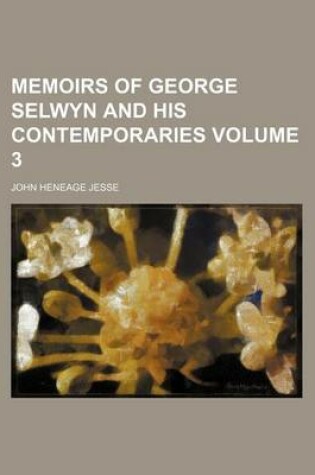 Cover of Memoirs of George Selwyn and His Contemporaries Volume 3