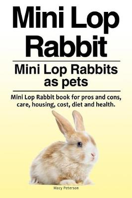 Book cover for Mini Lop Rabbit. Mini Lop Rabbits as pets. Mini Lop Rabbit book for pros and cons, care, housing, cost, diet and health.