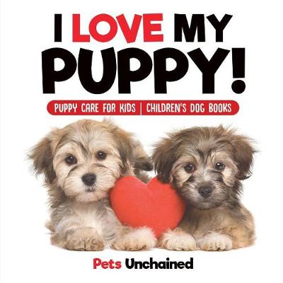 Cover of I Love My Puppy! Puppy Care for Kids Children's Dog Books