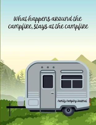 Book cover for What Happens Around the Campfire, Stays at the Campfire Family Camping Journal