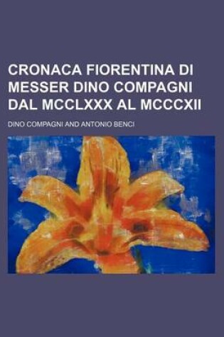 Cover of Cronaca Fiorentina Di Messer Dino Compagni Dal MCCLXXX Al MCCCXII