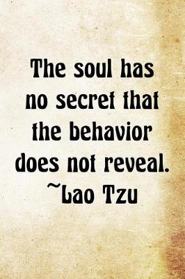 Book cover for The soul has no secret that the behavior does not reveal. Lao Tzu