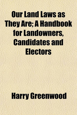 Book cover for Our Land Laws as They Are; A Handbook for Landowners, Candidates and Electors