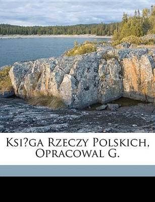 Book cover for Ksiga Rzeczy Polskich, Opracowal G.