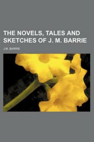 Cover of The Novels, Tales and Sketches of J. M. Barrie