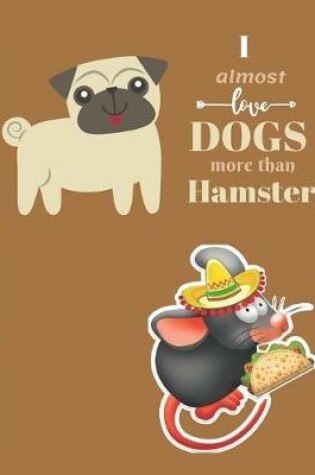 Cover of I Almost Love Dogs More than Hamsters