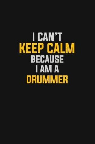 Cover of I Can't Keep Calm Because I Am A Drummer
