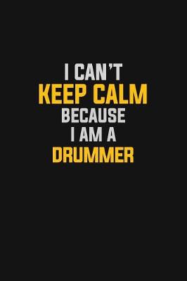 Book cover for I Can't Keep Calm Because I Am A Drummer