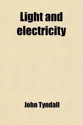 Book cover for Light and Electricity; Notes of His Courses of Lectures Before the Royal Institution of Great Britain