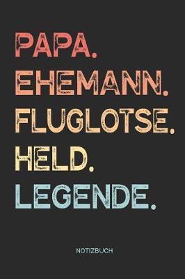 Book cover for Papa. Ehemann. Fluglotse. Held. Legende. - Notizbuch