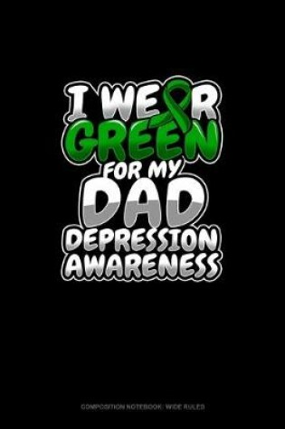 Cover of I Wear Green For My Dad Depression Awareness