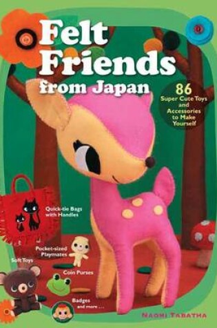 Cover of Felt Friends From Japan: 86 Super-cute Toys And Accessories To Make Yourself